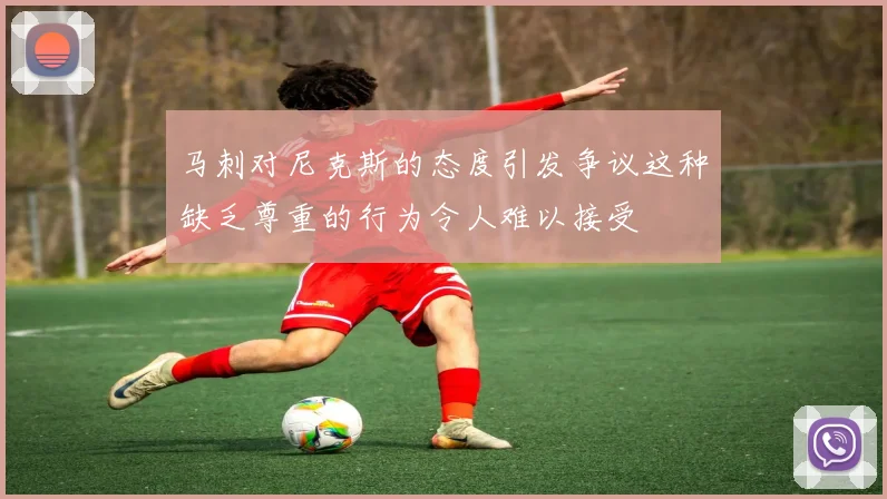 马刺对尼克斯的态度引发争议这种缺乏尊重的行为令人难以接受